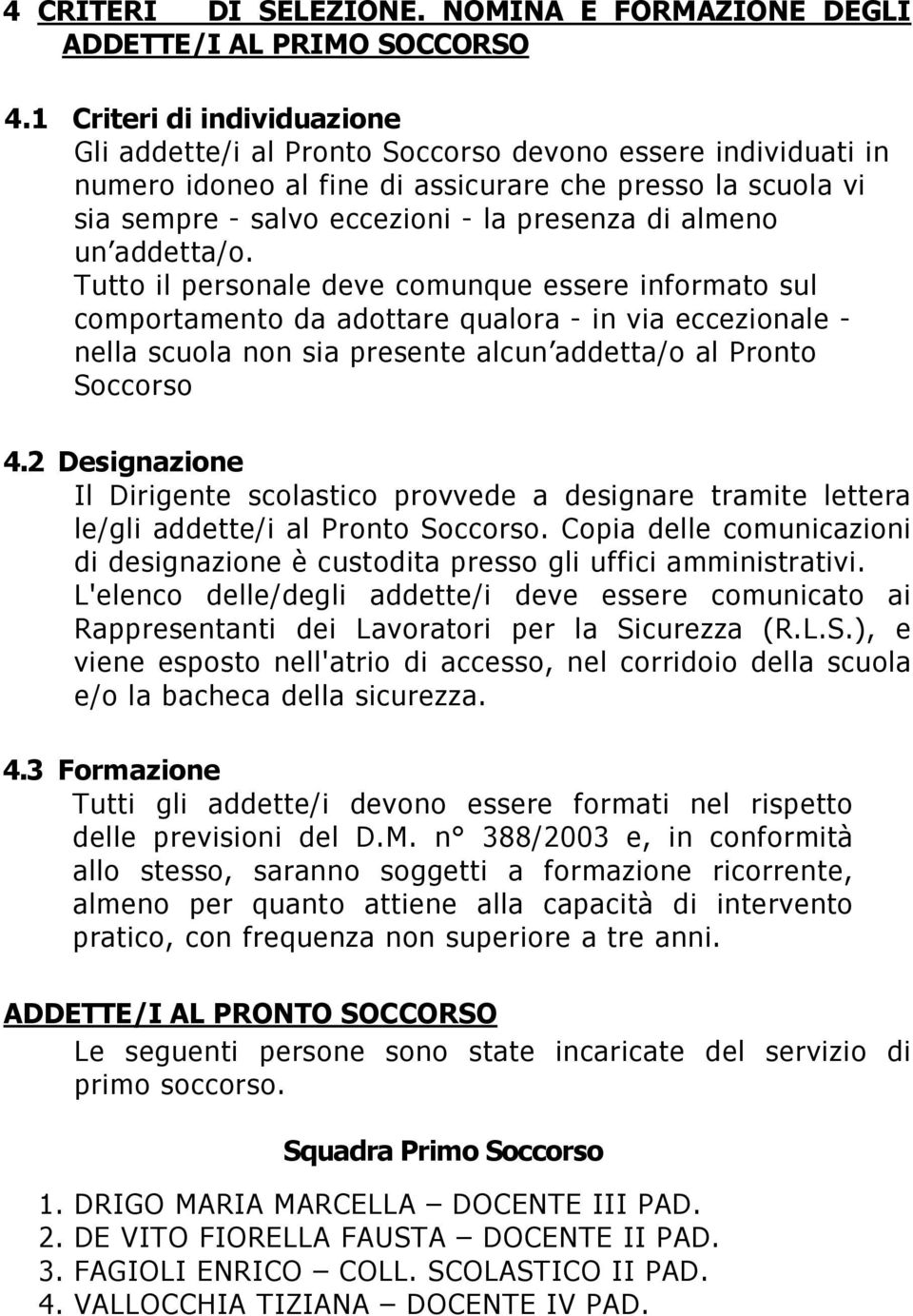 almeno un addetta/o. Tutto il personale deve comunque essere informato sul comportamento da adottare qualora - in via eccezionale - nella scuola non sia presente alcun addetta/o al Pronto Soccorso 4.