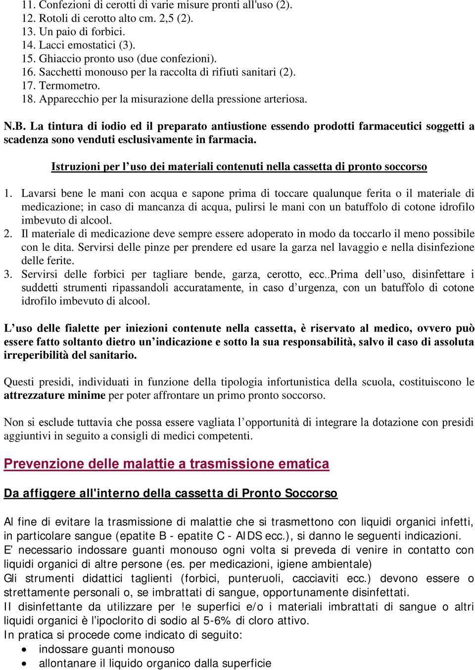 La tintura di iodio ed il preparato antiustione essendo prodotti farmaceutici soggetti a scadenza sono venduti esclusivamente in farmacia.