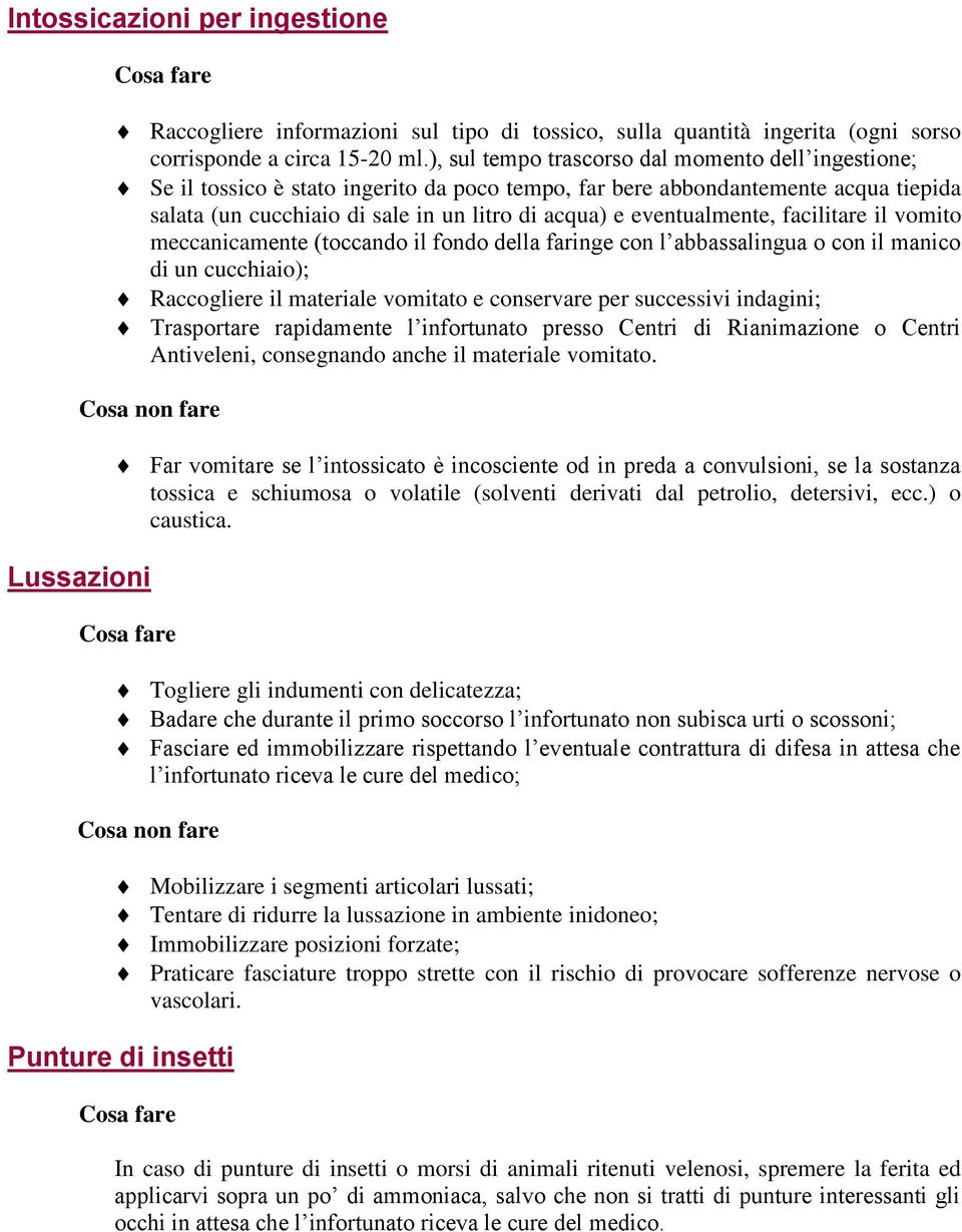 eventualmente, facilitare il vomito meccanicamente (toccando il fondo della faringe con l abbassalingua o con il manico di un cucchiaio); Raccogliere il materiale vomitato e conservare per successivi