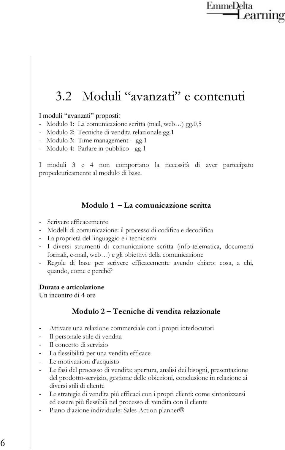 Modulo 1 La comunicazione scritta - Scrivere efficacemente - Modelli di comunicazione: il processo di codifica e decodifica - La proprietà del linguaggio e i tecnicismi - I diversi strumenti di