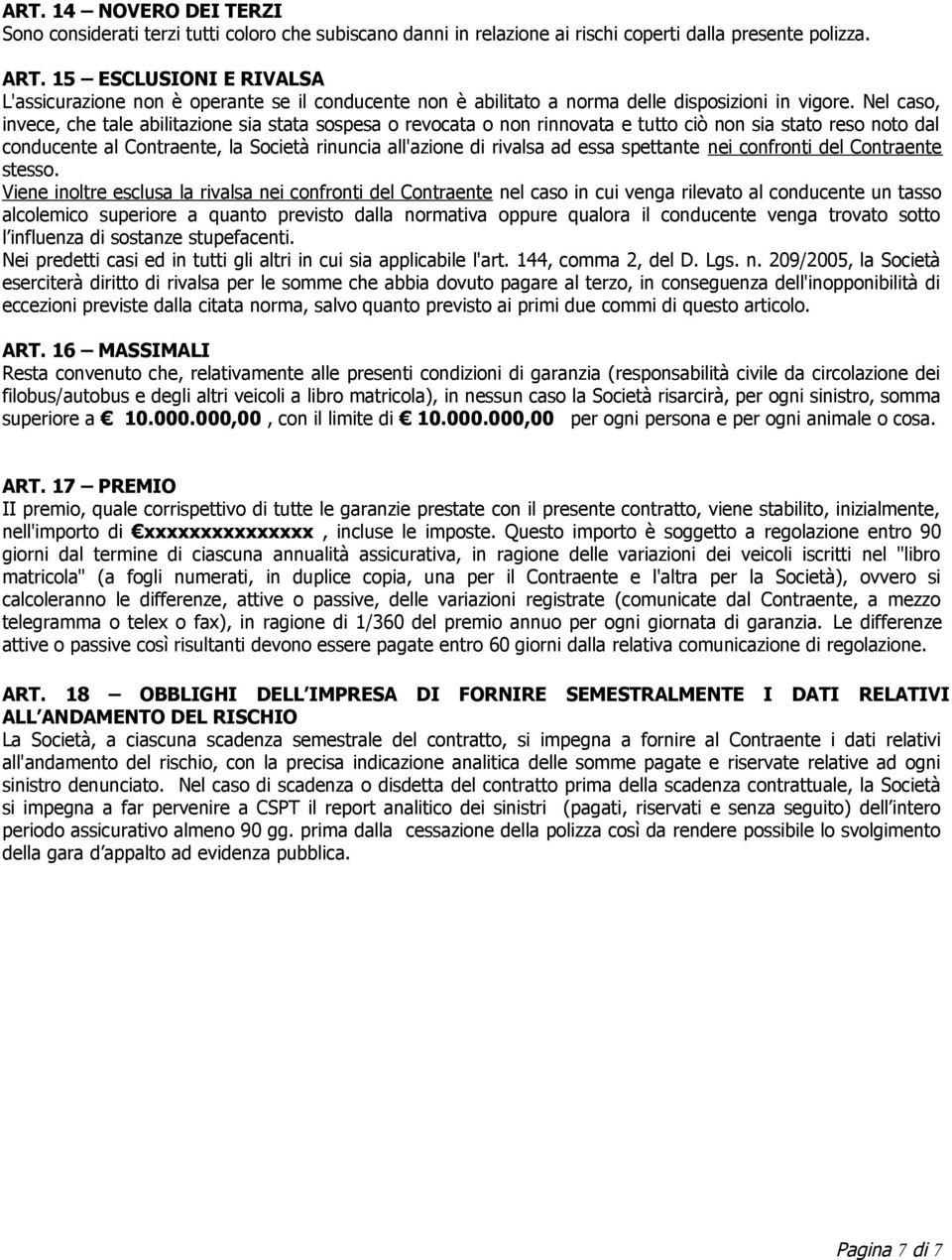 Nel caso, invece, che tale abilitazione sia stata sospesa o revocata o non rinnovata e tutto ciò non sia stato reso noto dal conducente al Contraente, la Società rinuncia all'azione di rivalsa ad