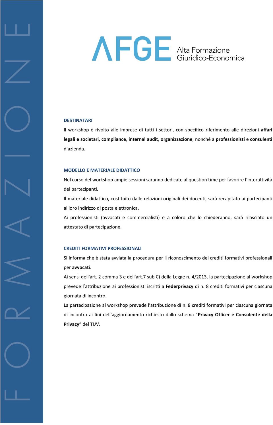 Il materiale didattico, costituito dalle relazioni originali dei docenti, sarà recapitato ai partecipanti al loro indirizzo di posta elettronica.