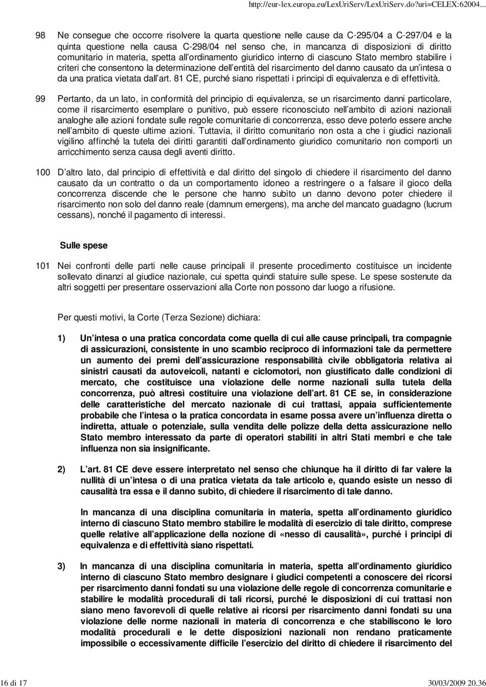 comunitario in materia, spetta all ordinamento giuridico interno di ciascuno Stato membro stabilire i criteri che consentono la determinazione dell entità del risarcimento del danno causato da un