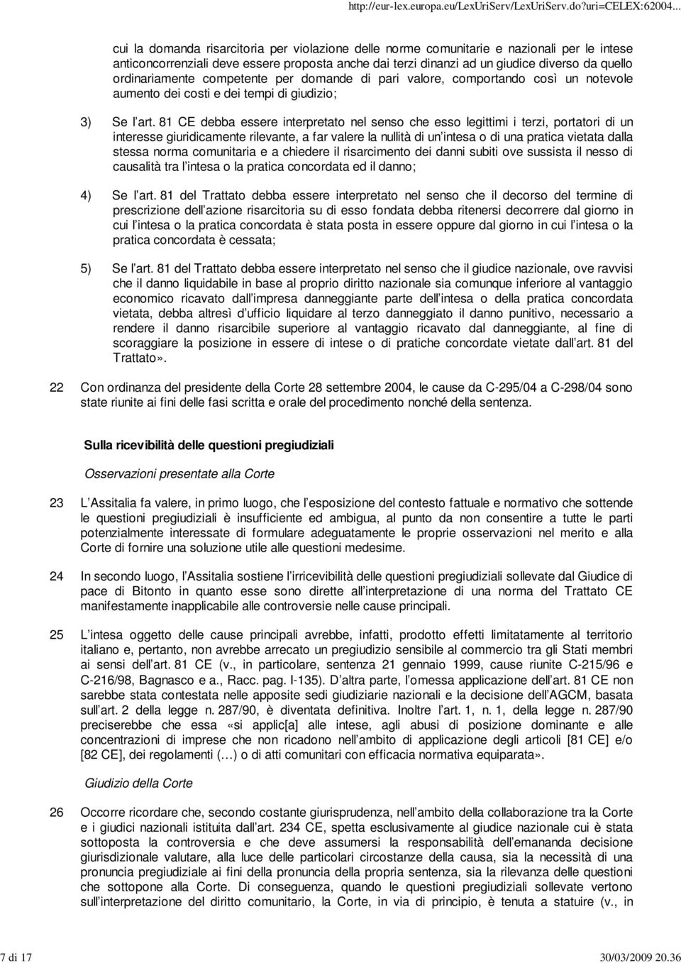 ordinariamente competente per domande di pari valore, comportando così un notevole aumento dei costi e dei tempi di giudizio; 3) Se l art.