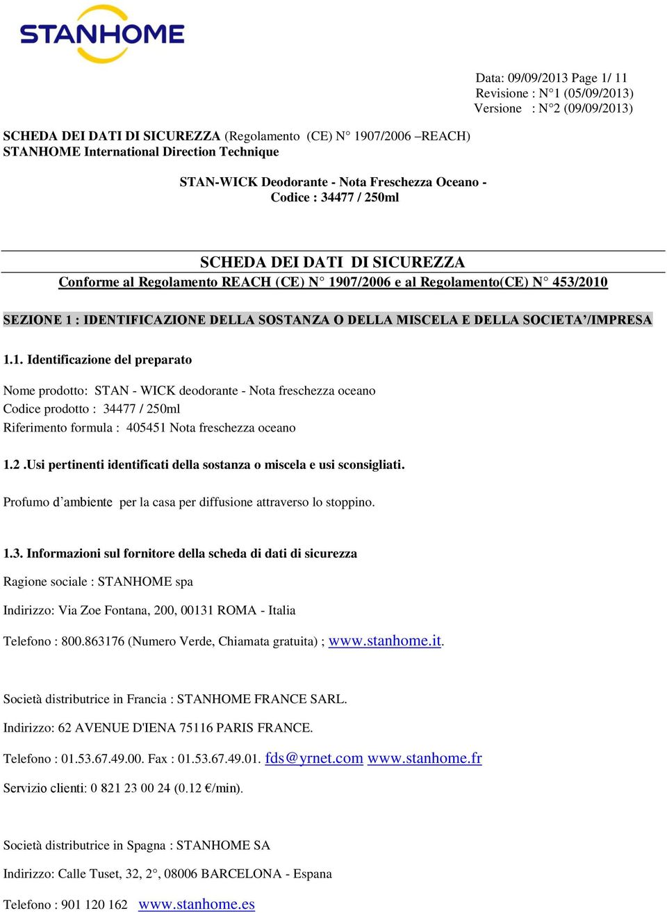 1. Identificazione del preparato Nome prodotto: STAN - WICK deodorante - Nota freschezza oceano Codice prodotto : 34477 / 250ml Riferimento formula : 405451 Nota freschezza oceano 1.2.Usi pertinenti identificati della sostanza o miscela e usi sconsigliati.