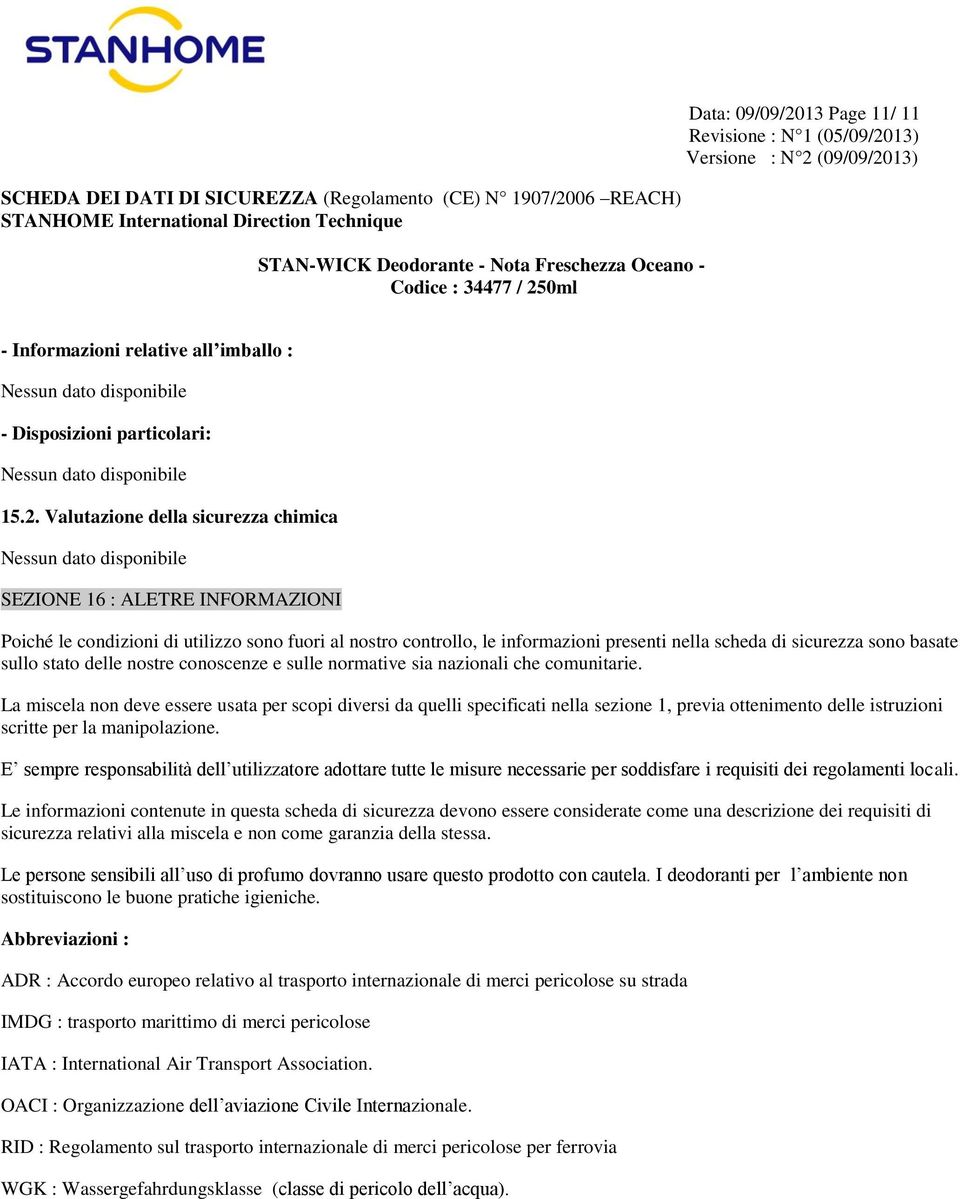 Valutazione della sicurezza chimica SEZIONE 16 : ALETRE INFORMAZIONI Poiché le condizioni di utilizzo sono fuori al nostro controllo, le informazioni presenti nella scheda di sicurezza sono basate