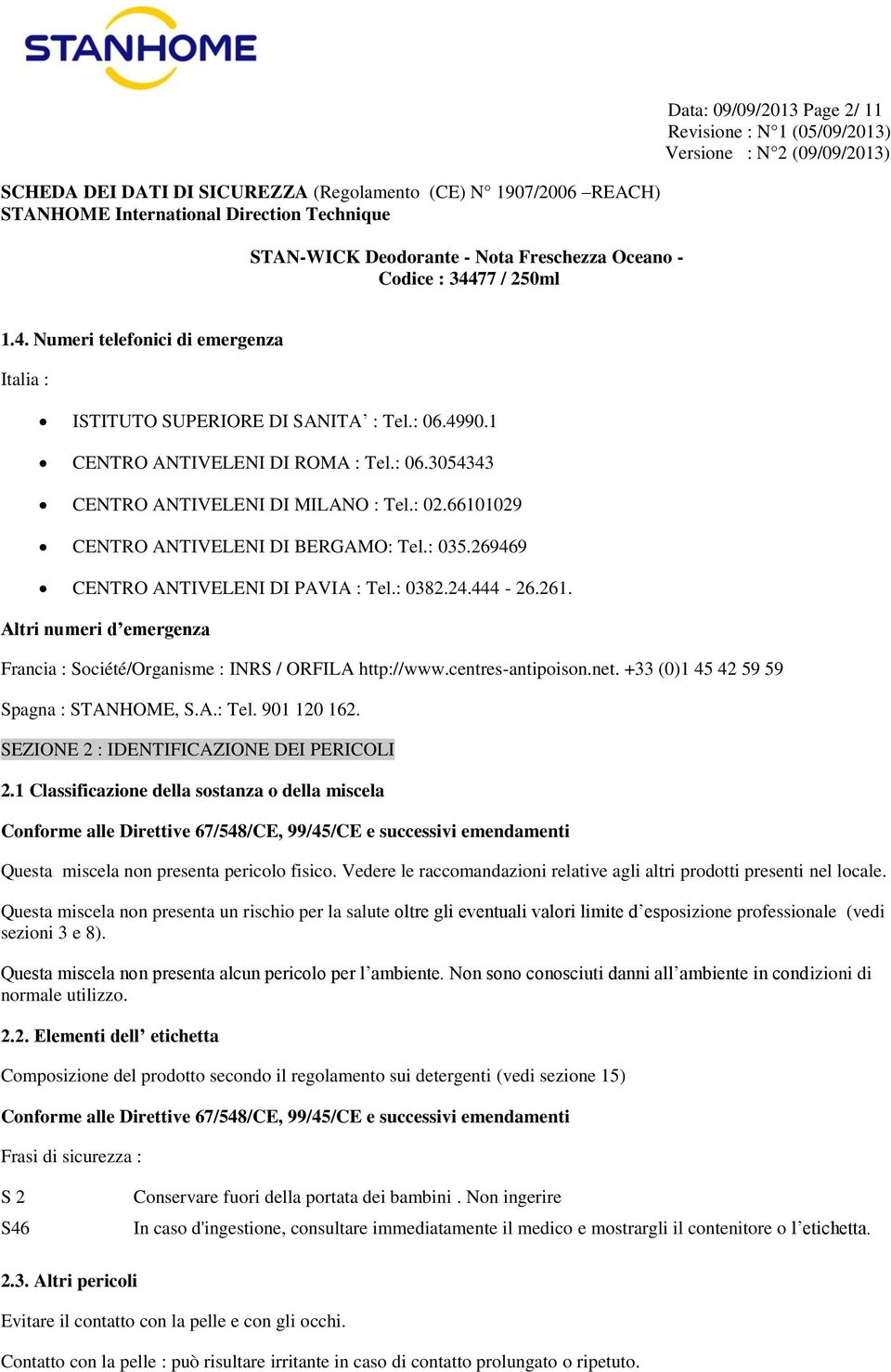 centres-antipoison.net. +33 (0)1 45 42 59 59 Spagna : STANHOME, S.A.: Tel. 901 120 162. SEZIONE 2 : IDENTIFICAZIONE DEI PERICOLI 2.