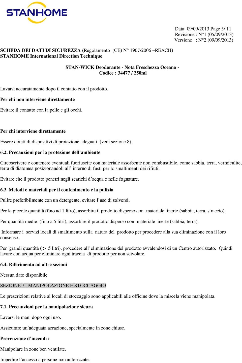 Precauzioni per la protezione dell ambiente Circoscrivere e contenere eventuali fuoriuscite con materiale assorbente non combustibile, come sabbia, terra, vermiculite, terra di diatomea