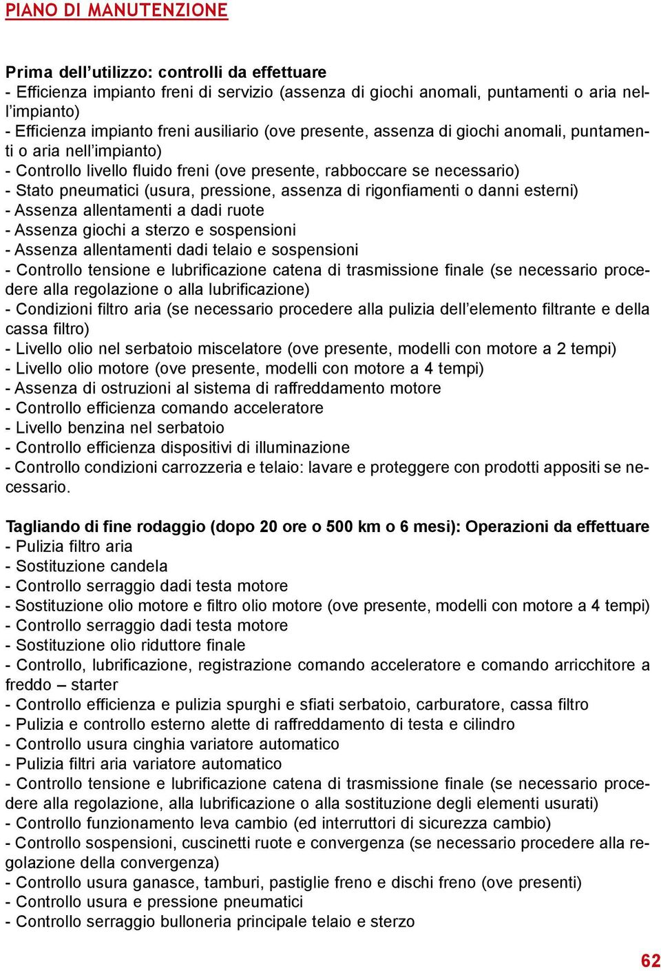 assenza di rigonfiamenti o danni esterni) - Assenza allentamenti a dadi ruote - Assenza giochi a sterzo e sospensioni - Assenza allentamenti dadi telaio e sospensioni - Controllo tensione e