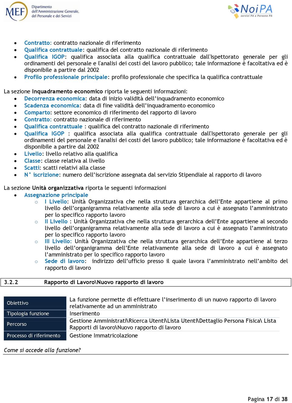 professionale che specifica la qualifica contrattuale La sezione Inquadramento economico riporta le seguenti informazioni: Decorrenza economica: data di inizio validità dell inquadramento economico