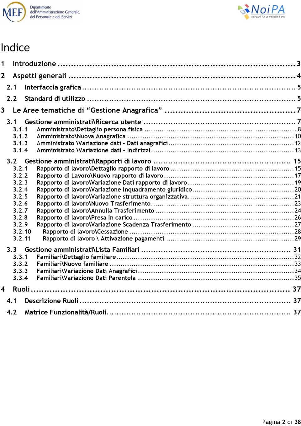 .. 13 3.2 Gestione amministrati\rapporti di lavoro... 15 3.2.1 Rapporto di lavoro\dettaglio rapporto di lavoro... 15 3.2.2 Rapporto di Lavoro\Nuovo rapporto di lavoro... 17 3.2.3 Rapporto di lavoro\variazione Dati rapporto di lavoro.