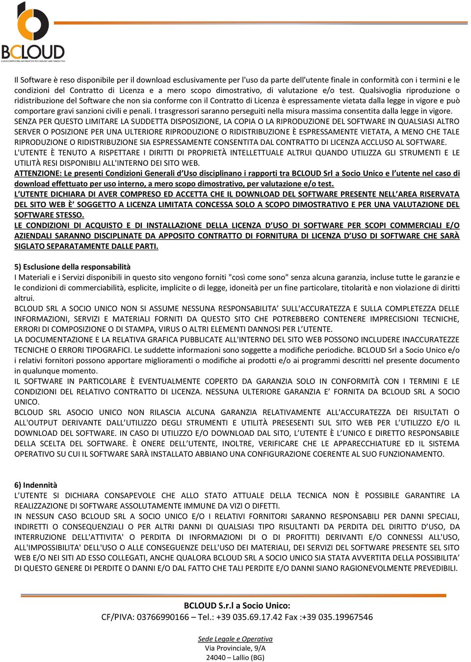 Qualsivoglia riproduzione o ridistribuzione del Software che non sia conforme con il Contratto di Licenza è espressamente vietata dalla legge in vigore e può comportare gravi sanzioni civili e penali.