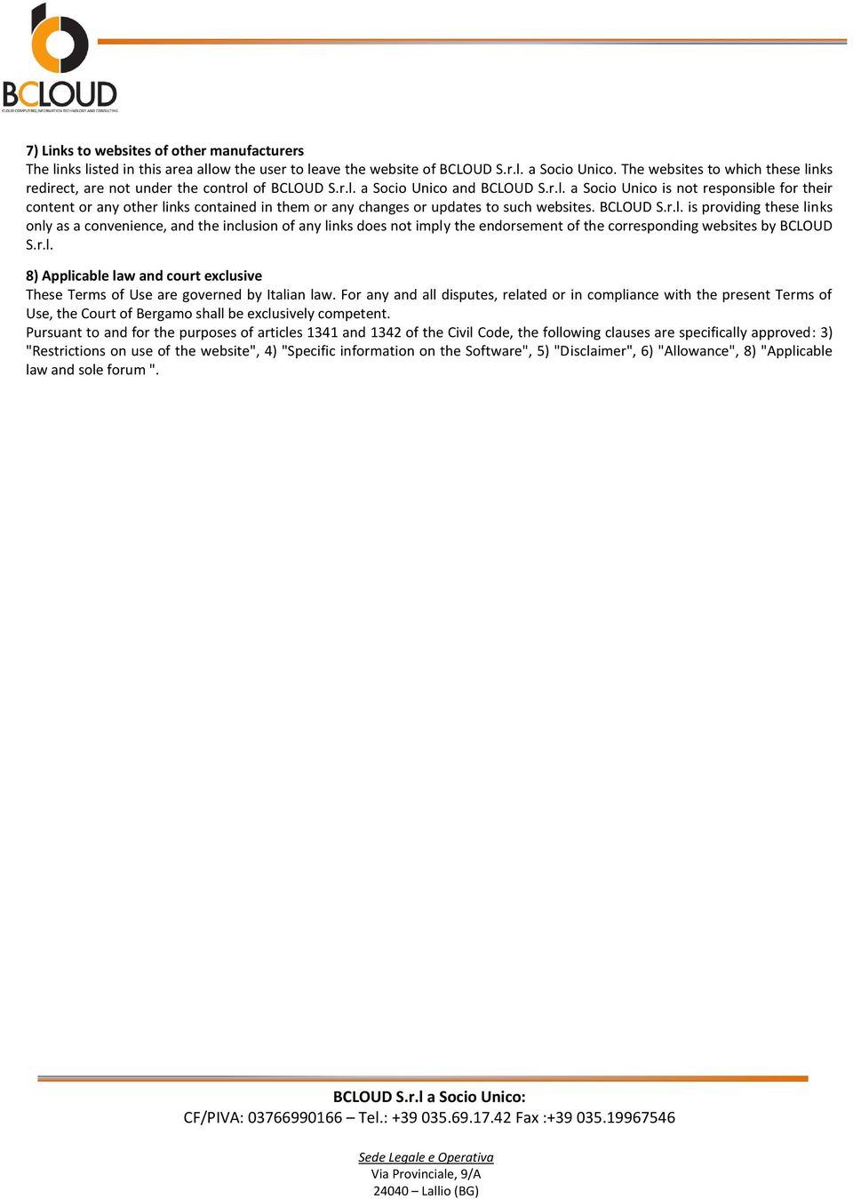 BCLOUD S.r.l. is providing these links only as a convenience, and the inclusion of any links does not imply the endorsement of the corresponding websites by BCLOUD S.r.l. 8) Applicable law and court exclusive These Terms of Use are governed by Italian law.