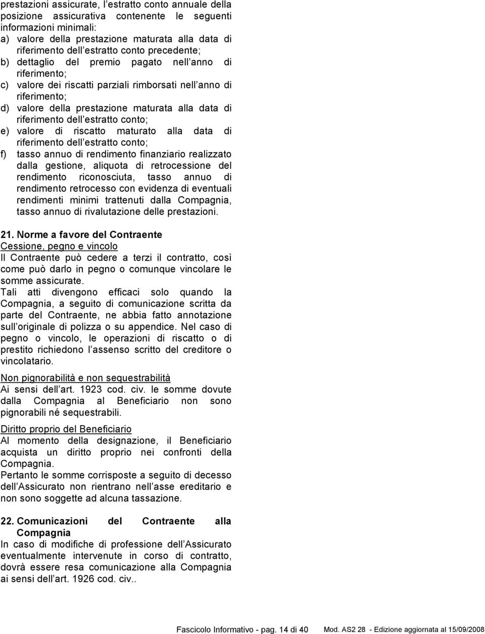 riferimento dell estratto conto; e) valore di riscatto maturato alla data di riferimento dell estratto conto; f) tasso annuo di rendimento finanziario realizzato dalla gestione, aliquota di