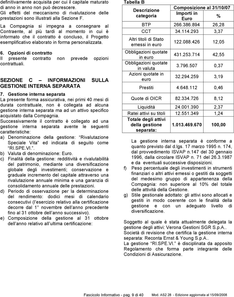 Opzioni di contratto Il presente contratto non prevede opzioni contrattuali. SEZIONE C INFORMAZIONI SULLA GESTIONE INTERNA SEPARATA 7.