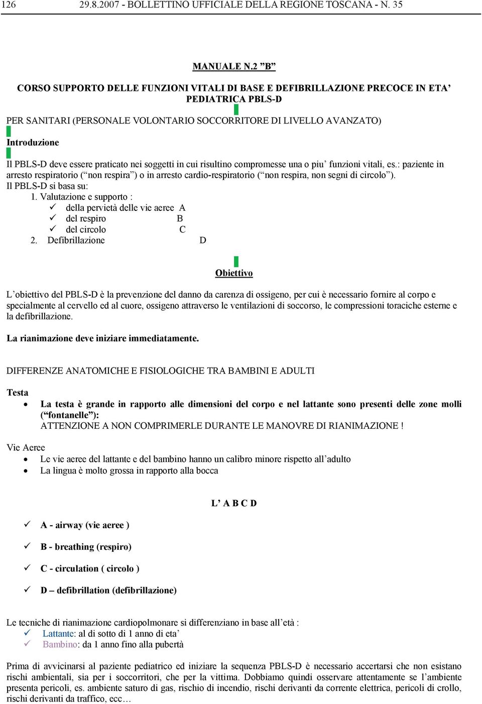 essere praticato nei soggetti in cui risultino compromesse una o piu funzioni vitali, es.