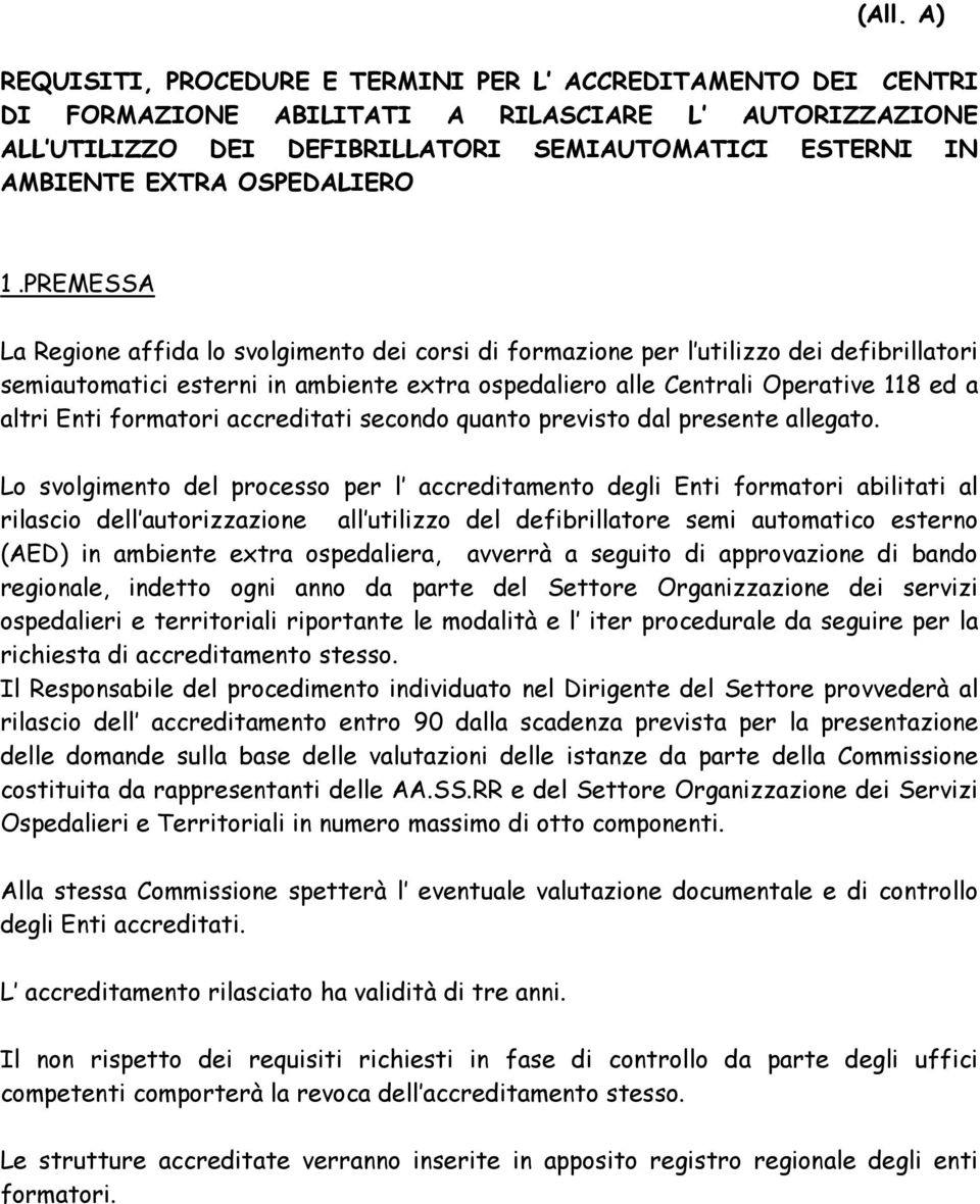 PREMESSA La Regione affida lo svolgimento dei corsi di formazione per l utilizzo dei defibrillatori semiautomatici esterni in ambiente extra ospedaliero alle Centrali Operative 118 ed a altri Enti