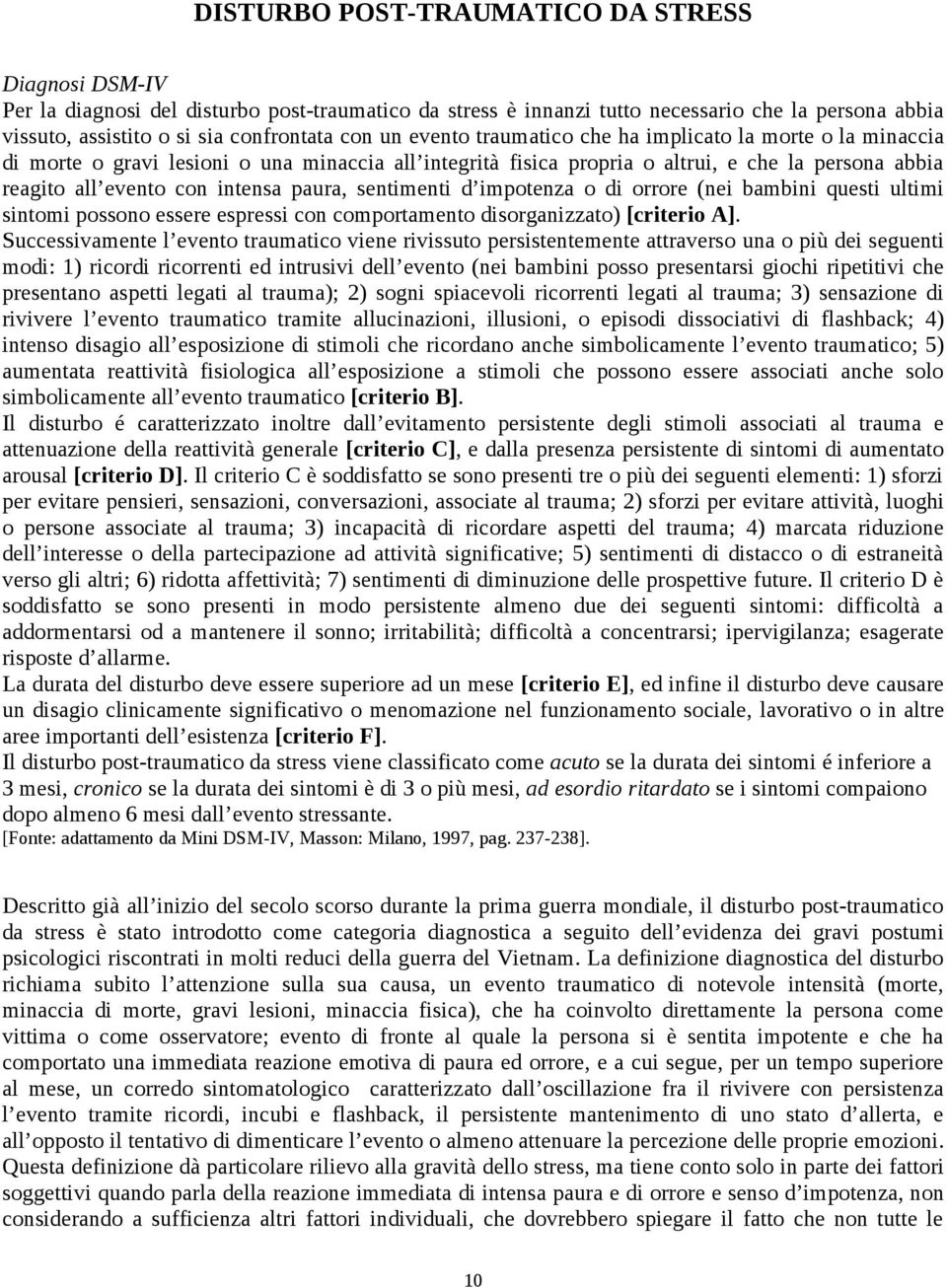 sentimenti d impotenza o di orrore (nei bambini questi ultimi sintomi possono essere espressi con comportamento disorganizzato) [criterio A].