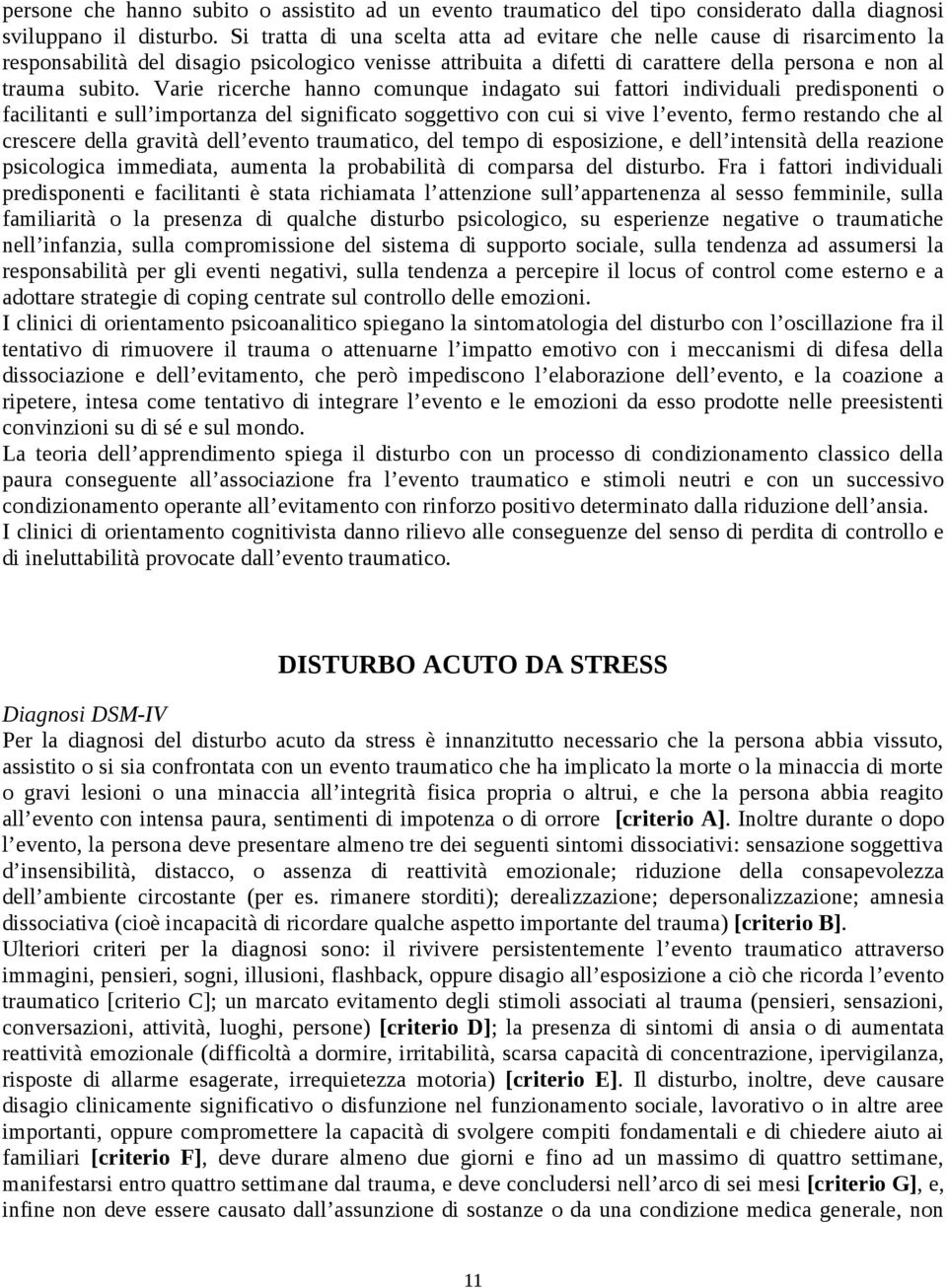 Varie ricerche hanno comunque indagato sui fattori individuali predisponenti o facilitanti e sull importanza del significato soggettivo con cui si vive l evento, fermo restando che al crescere della