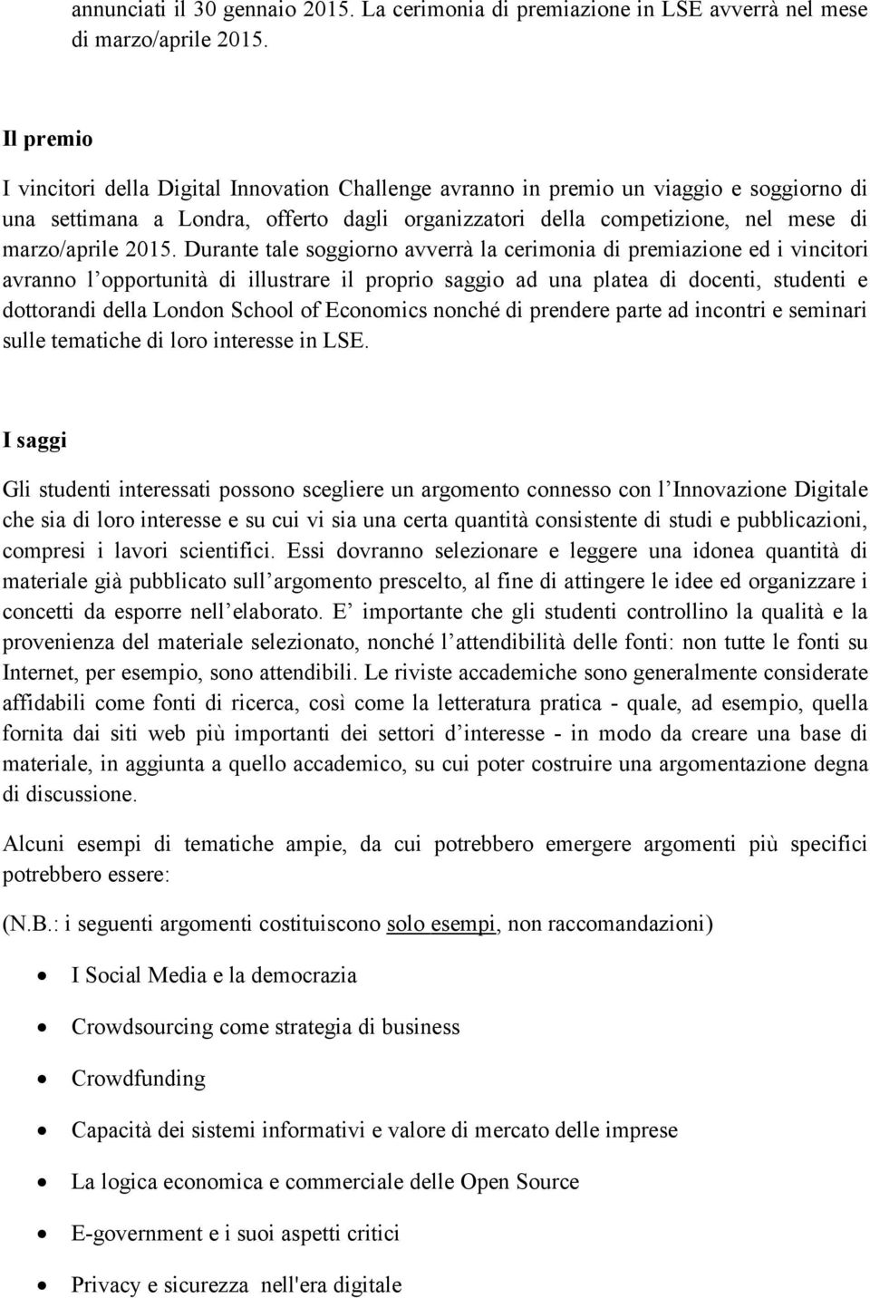 2015. Durante tale soggiorno avverrà la cerimonia di premiazione ed i vincitori avranno l opportunità di illustrare il proprio saggio ad una platea di docenti, studenti e dottorandi della London