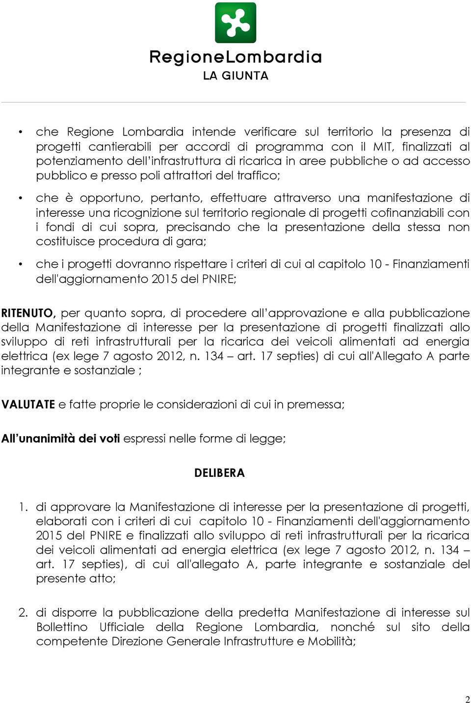 progetti cofinanziabili con i fondi di cui sopra, precisando che la presentazione della stessa non costituisce procedura di gara; che i progetti dovranno rispettare i criteri di cui al capitolo 10 -