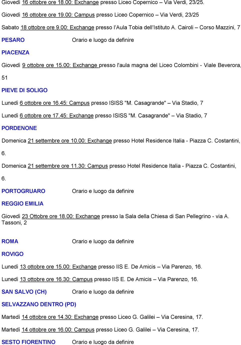 00: Exchange presso l'aula magna del Liceo Colombini - Viale Beverora, 51 PIEVE DI SOLIGO Lunedì 6 ottobre ore 16.45: Campus presso ISISS "M. Casagrande" Via Stadio, 7 Lunedì 6 ottobre ore 17.