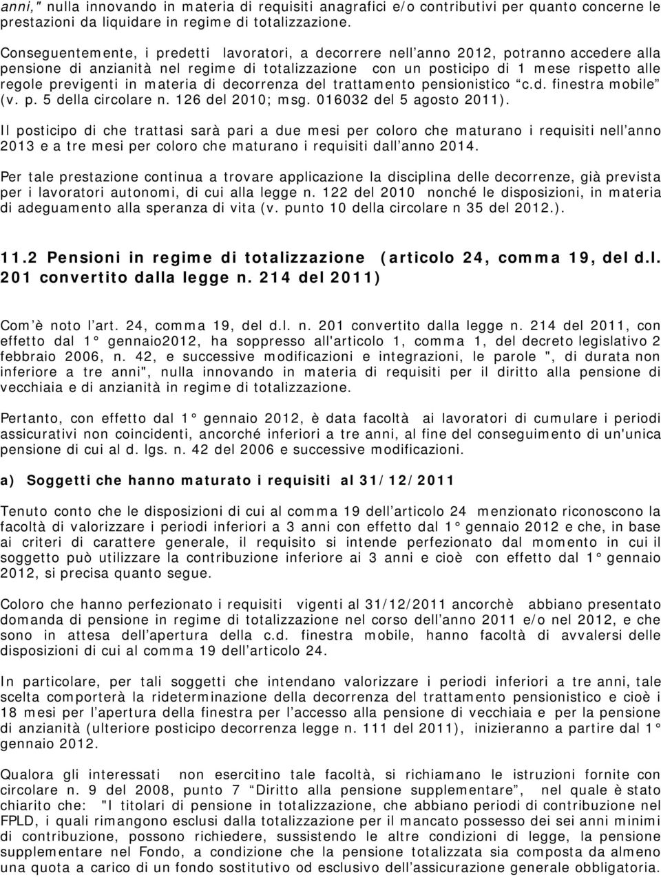 previgenti in materia di decorrenza del trattamento pensionistico c.d. finestra mobile (v. p. 5 della circolare n. 126 del 2010; msg. 016032 del 5 agosto 2011).