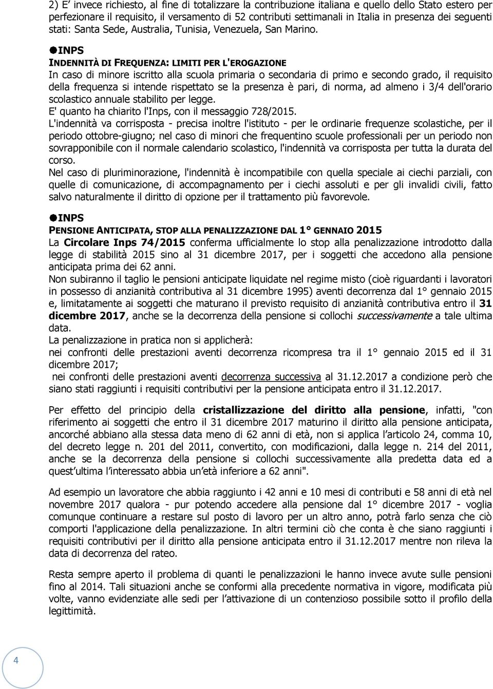 INDENNITÀ DI FREQUENZA: LIMITI PER L'EROGAZIONE In caso di minore iscritto alla scuola primaria o secondaria di primo e secondo grado, il requisito della frequenza si intende rispettato se la