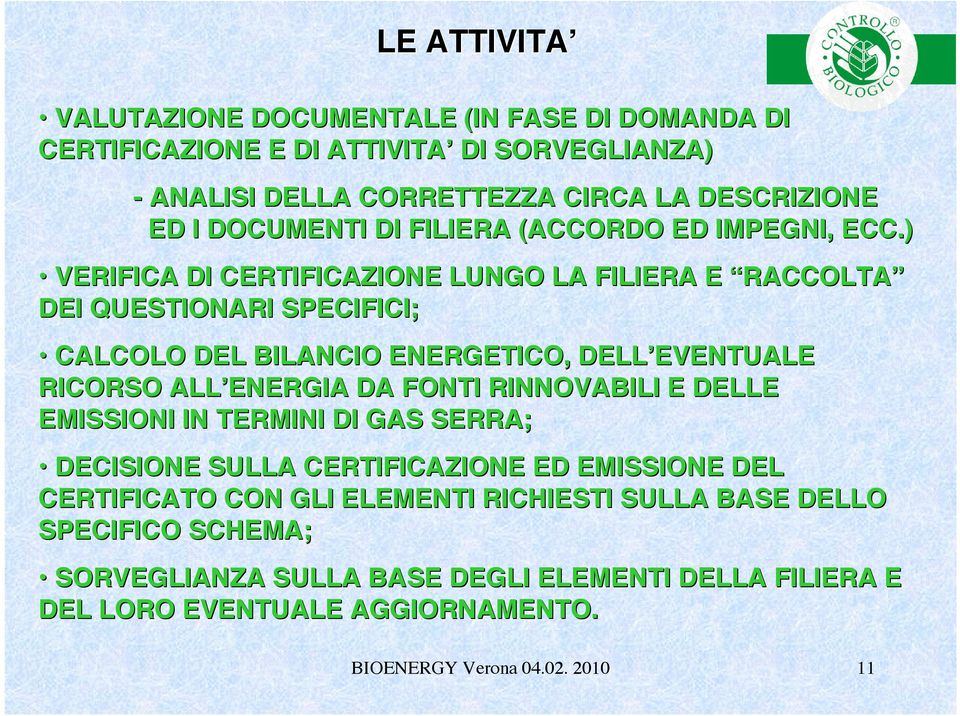 ) VERIFICA DI CERTIFICAZIONE LUNGO LA FILIERA E RACCOLTA DEI QUESTIONARI SPECIFICI; CALCOLO DEL BILANCIO ENERGETICO, DELL EVENTUALE RICORSO ALL ENERGIA DA FONTI