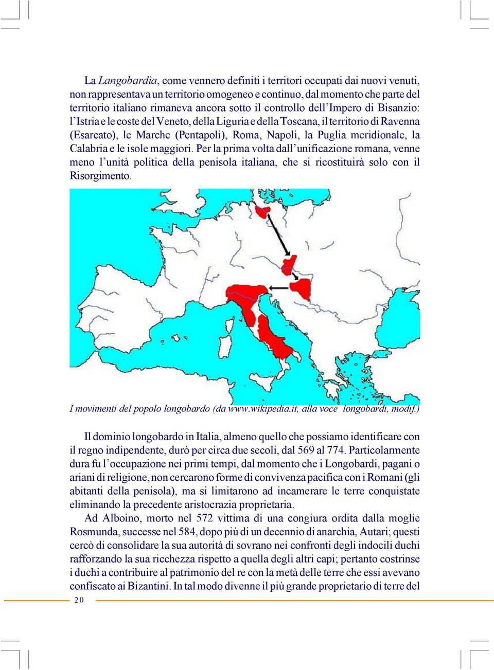 la Calabria e le isole maggiori. Per la prima volta dall unificazione romana, venne meno l unità politica della penisola italiana, che si ricostituirà solo con il Risorgimento.