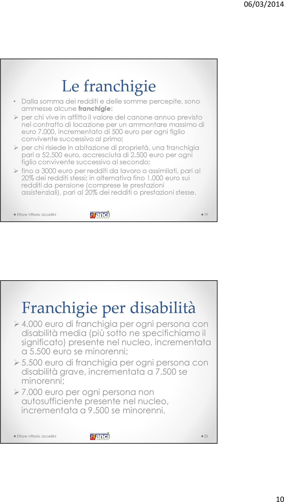 500 euro per ogni figlio convivente successivo al secondo; fino a 3000 euro per redditi da lavoro o assimilati, pari al 20% dei redditi stessi; in alternativa fino 1.