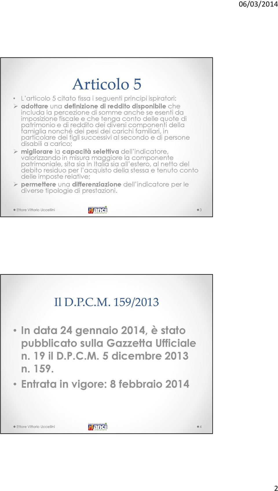 carico; migliorarela capacità selettivadell indicatore, valorizzando in misura maggiore la componente patrimoniale, sita sia in Italia sia all estero, al netto del debito residuo per l acquisto della