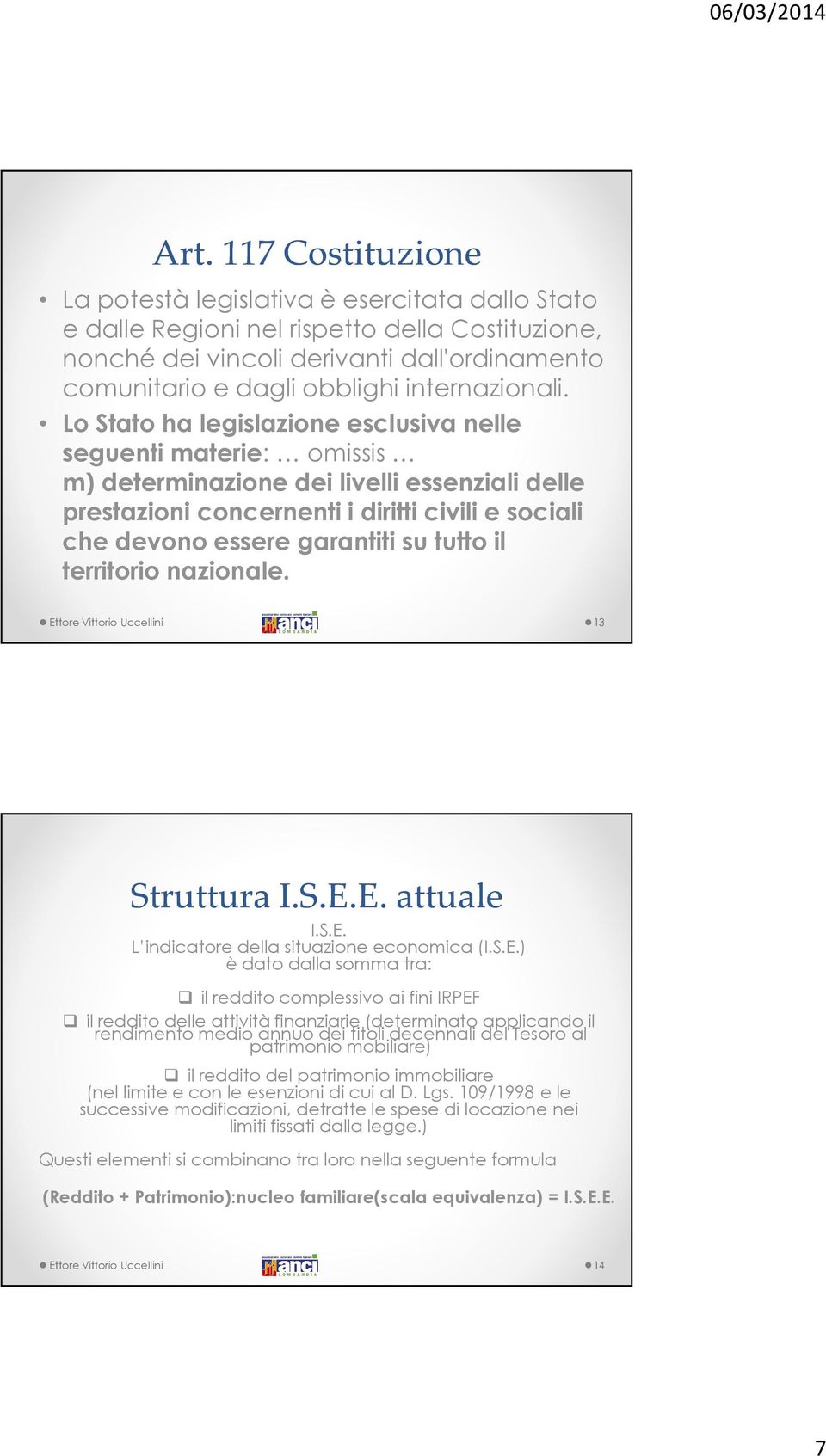 Lo Stato ha legislazione esclusiva nelle seguenti materie: omissis m) determinazione dei livelli essenziali delle prestazioni concernenti i diritti civili e sociali che devono essere garantiti su