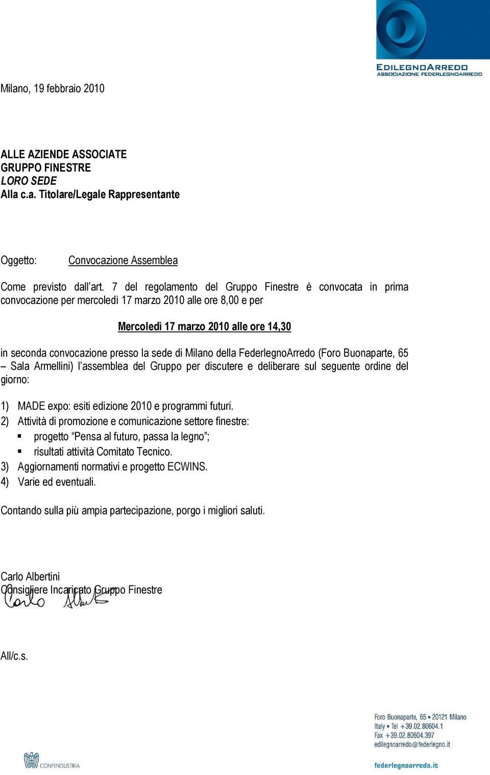 di Milano della FederlegnoArredo (Foro Buonaparte, 65 Sala Armellini) l assemblea del Gruppo per discutere e deliberare sul seguente ordine del giorno: 1) MADE expo: esiti edizione 2010 e programmi