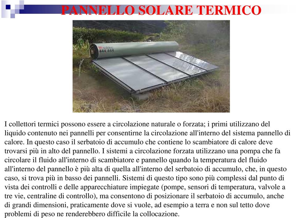 I sistemi a circolazione forzata utilizzano una pompa che fa circolare il fluido all'interno di scambiatore e pannello quando la temperatura del fluido all'interno del pannello è più alta di quella