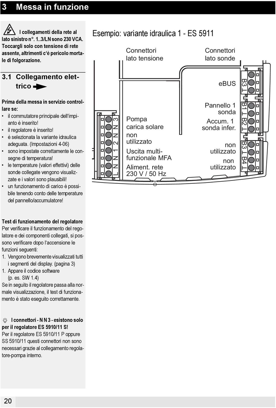 1 Collegamento elettrico ebus B3 Prima della messa in servizio controllare se: il commutatore principale dell impianto è inserito! il regolatore è inserito!