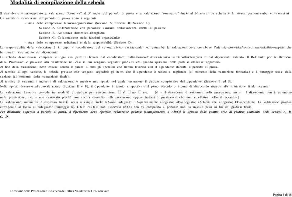 Gli ambiti di valutazione del periodo di prova sono i seguenti: - Area delle competenze tecnico-organizzative (Sezione A; Sezione B; Sezione C) Sezione A.