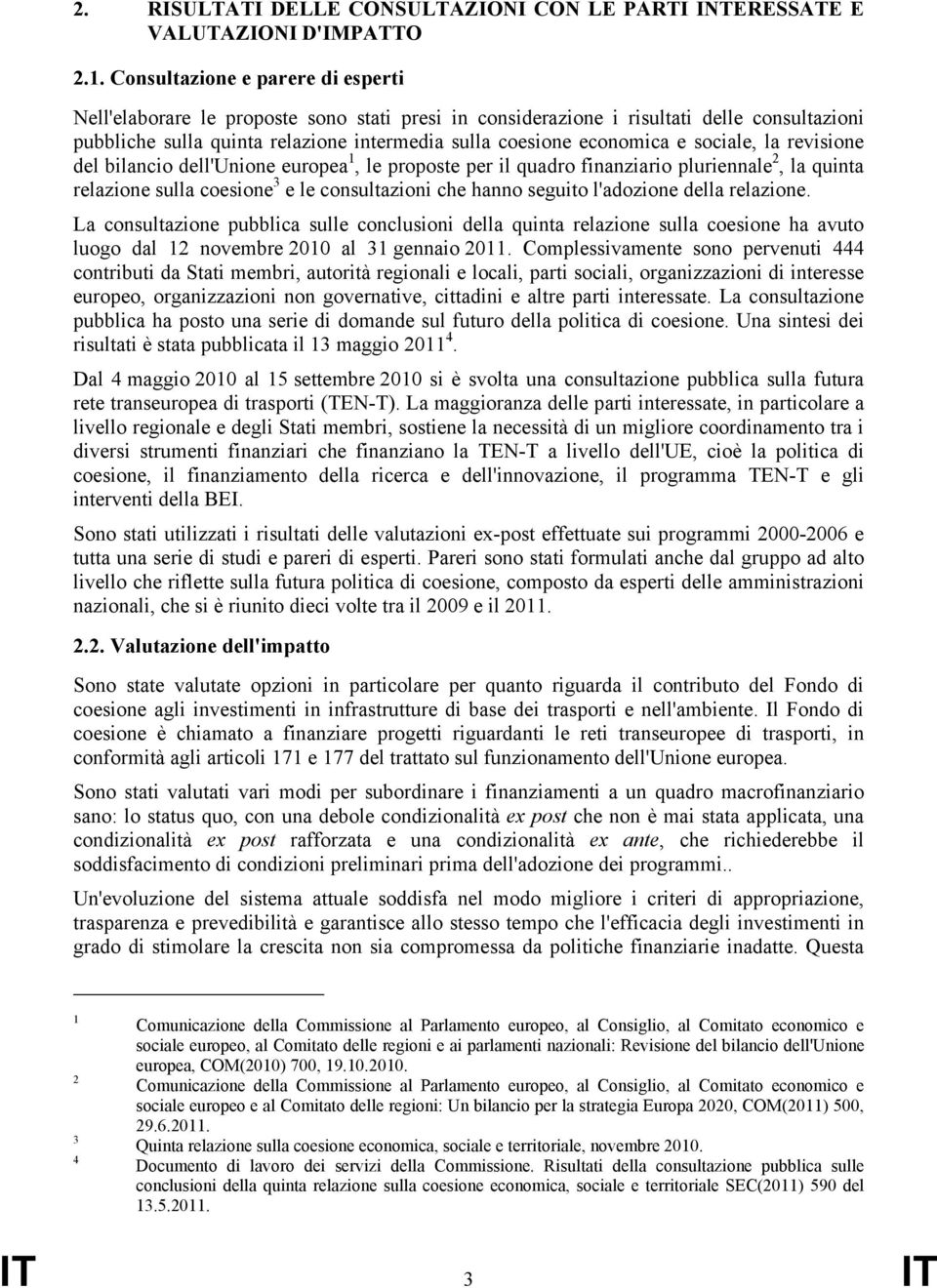 sociale, la revisione del bilancio dell'unione europea 1, le proposte per il quadro finanziario pluriennale 2, la quinta relazione sulla coesione 3 e le consultazioni che hanno seguito l'adozione