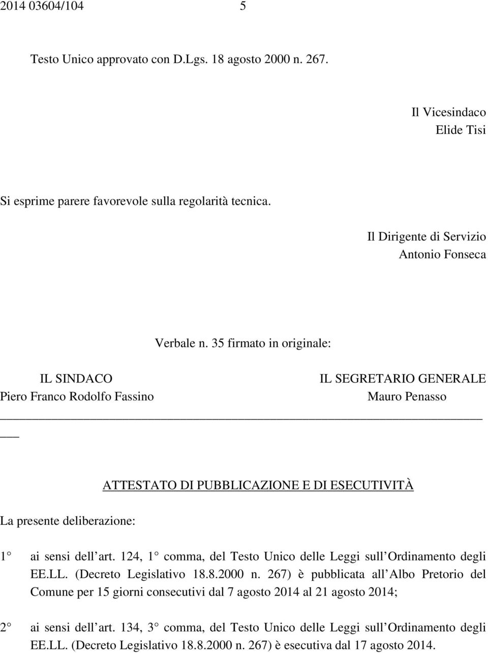 35 firmato in originale: IL SINDACO IL SEGRETARIO GENERALE Piero Franco Rodolfo Fassino Mauro Penasso ATTESTATO DI PUBBLICAZIONE E DI ESECUTIVITÀ La presente deliberazione: 1 ai sensi dell art.