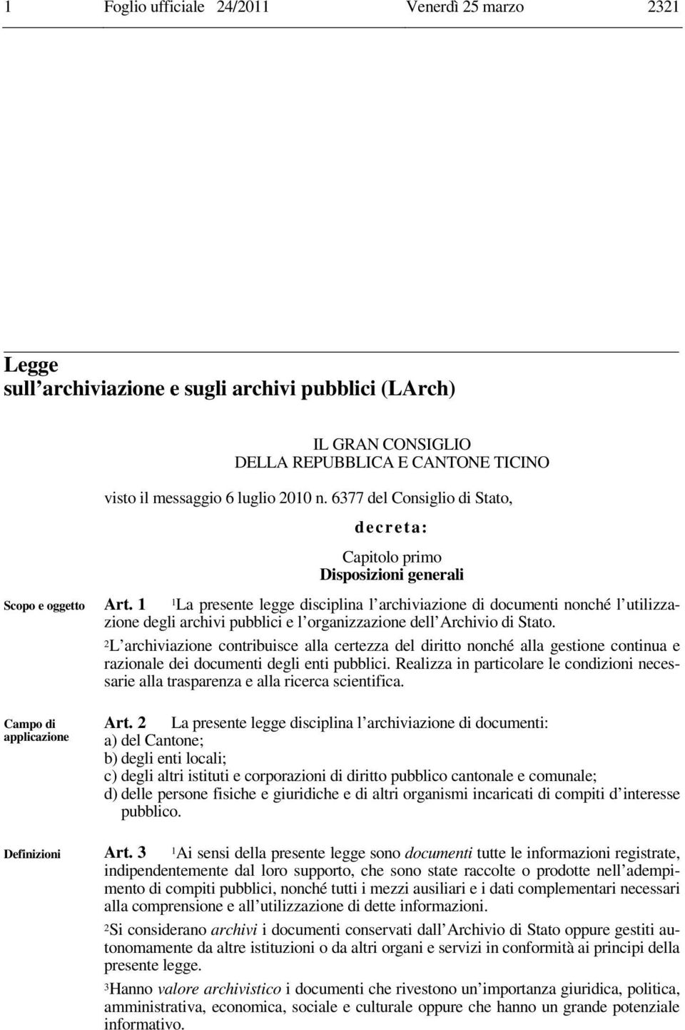 1 1La presente legge disciplina l archiviazione di documenti nonché l utilizzazione degli archivi pubblici e l organizzazione dell Archivio di Stato.