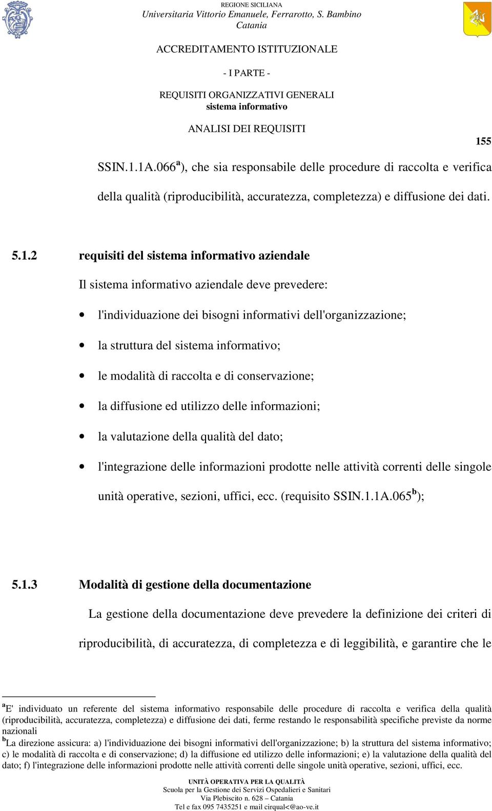 valutazione della qualità del dato; l'integrazione delle informazioni prodotte nelle attività correnti delle singole unità operative, sezioni, uffici, ecc. (requisito SSIN.1.