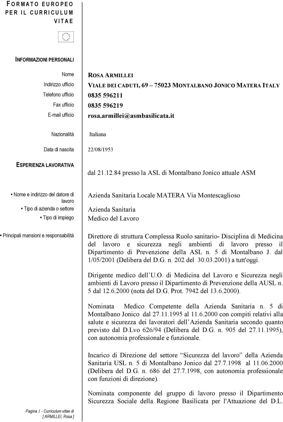 84 presso la ASL di Montalbano Jonico attuale ASM Nome e indirizzo del datore di lavoro Tipo di azienda o settore Tipo di impiego Principali mansioni e responsabilità Azienda Sanitaria Locale MATERA