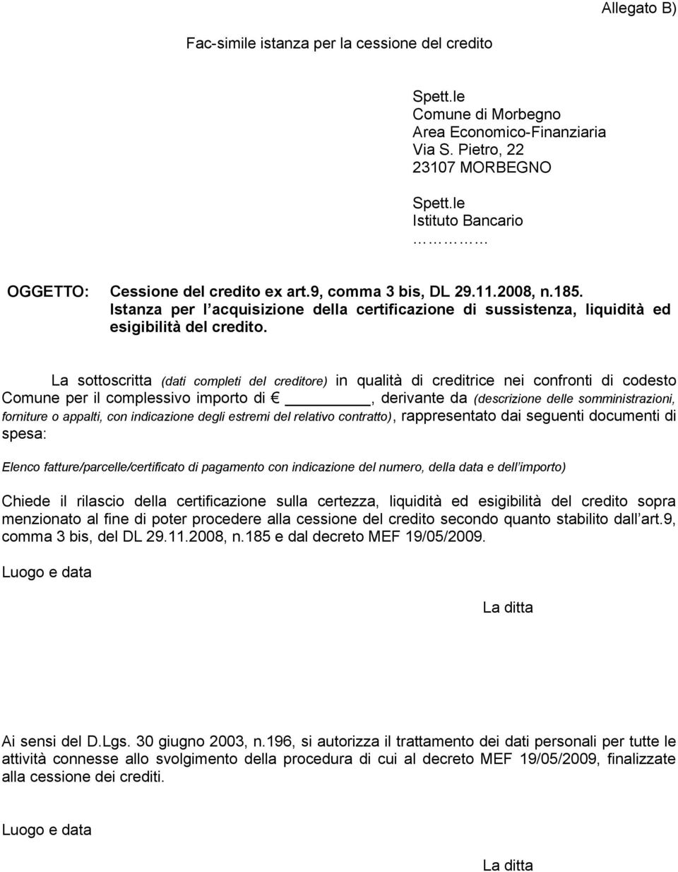 La sottoscritta (dati completi del creditore) in qualità di creditrice nei confronti di codesto Comune per il complessivo importo di, derivante da (descrizione delle somministrazioni, forniture o