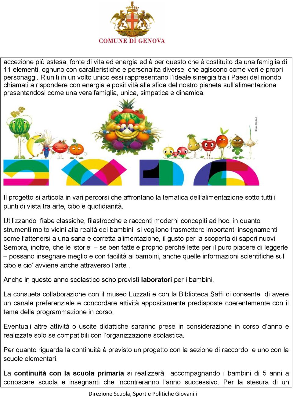 Riuniti in un volto unico essi rappresentano l ideale sinergia tra i Paesi del mondo chiamati a rispondere con energia e positività alle sfide del nostro pianeta sull alimentazione presentandosi come