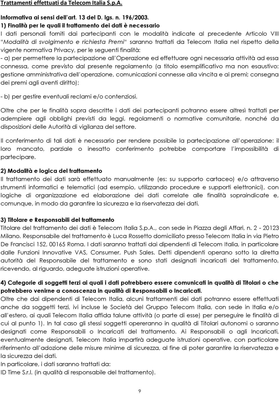 saranno trattati da Telecom Italia nel rispetto della vigente normativa Privacy, per le seguenti finalità: - a) per permettere la partecipazione all Operazione ed effettuare ogni necessaria attività