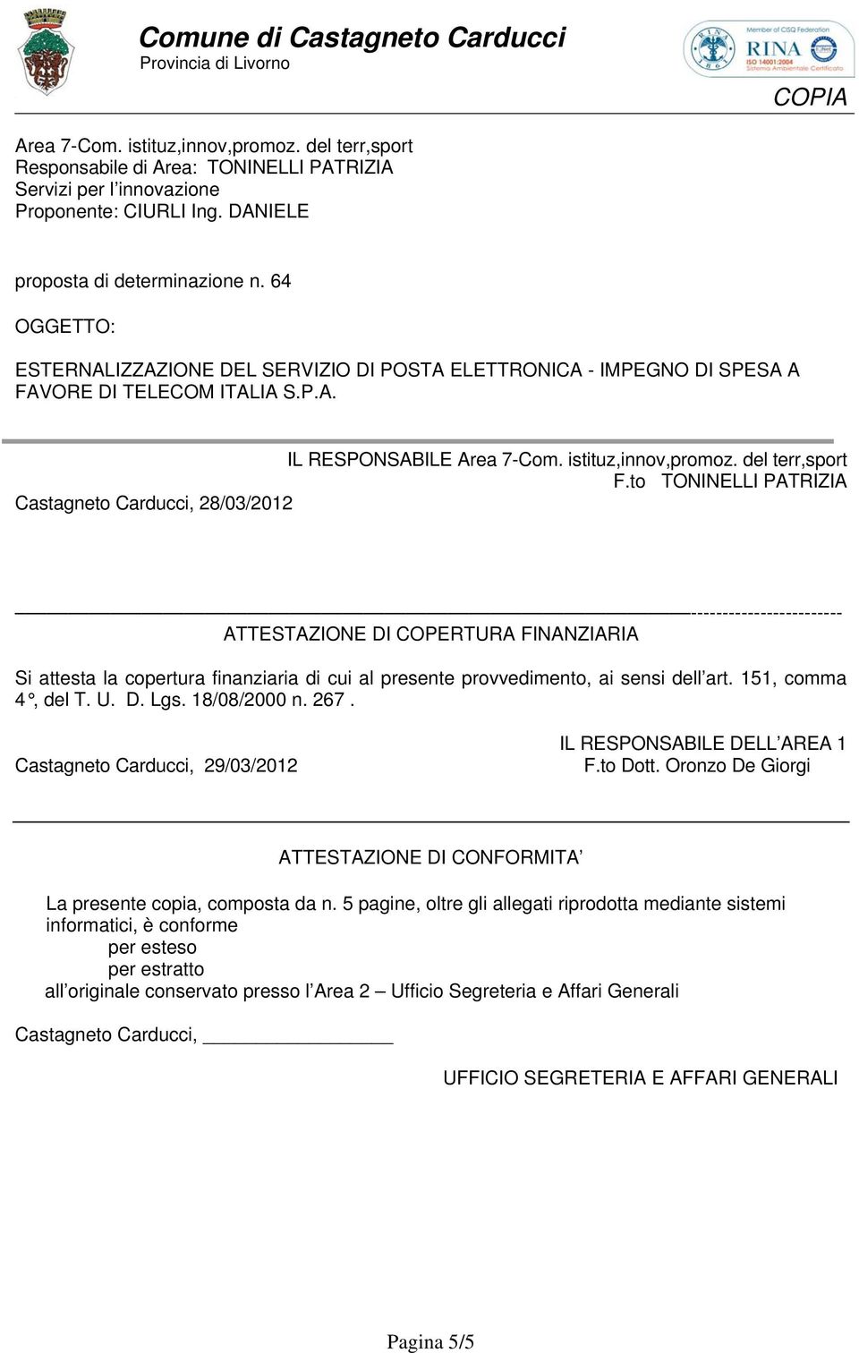 to TONINELLI PATRIZIA Castagneto Carducci, 28/03/2012 ------------------------ ATTESTAZIONE DI COPERTURA FINANZIARIA Si attesta la copertura finanziaria di cui al presente provvedimento, ai sensi