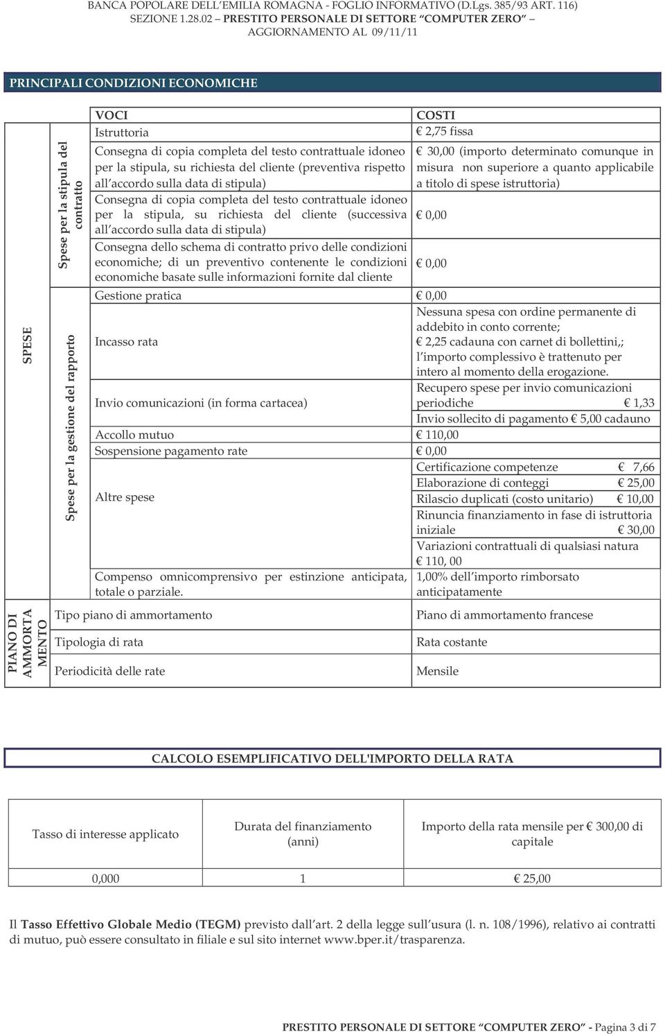 cliente (successiva all accordo sulla data di stipula) Consegna dello schema di contratto privo delle condizioni economiche; di un preventivo contenente le condizioni economiche basate sulle