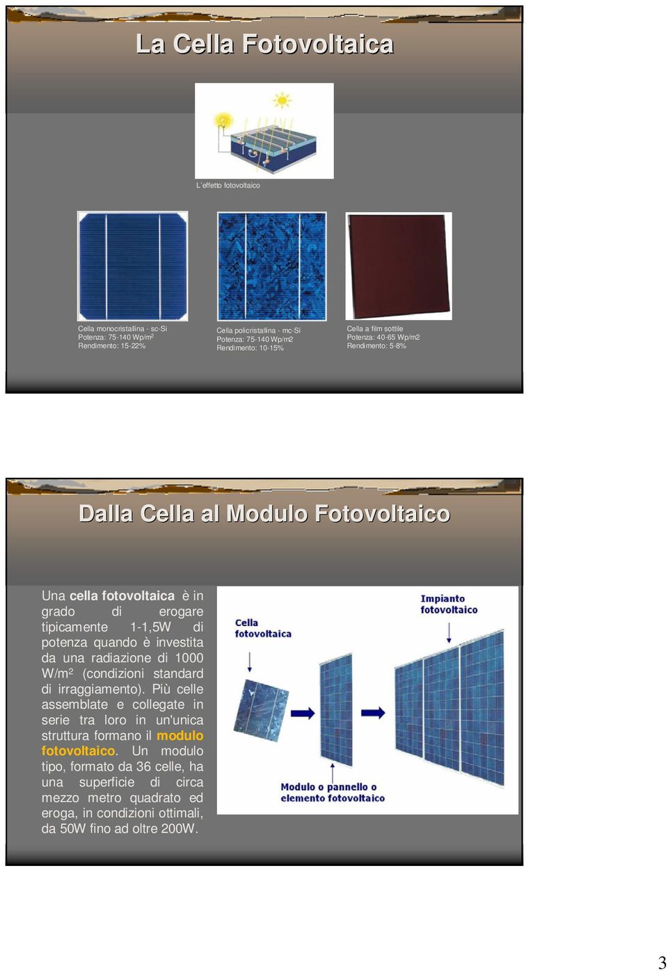 1-1,5W di potenza quando è investita da una radiazione di 1000 W/m 2 (condizioni standard di irraggiamento).