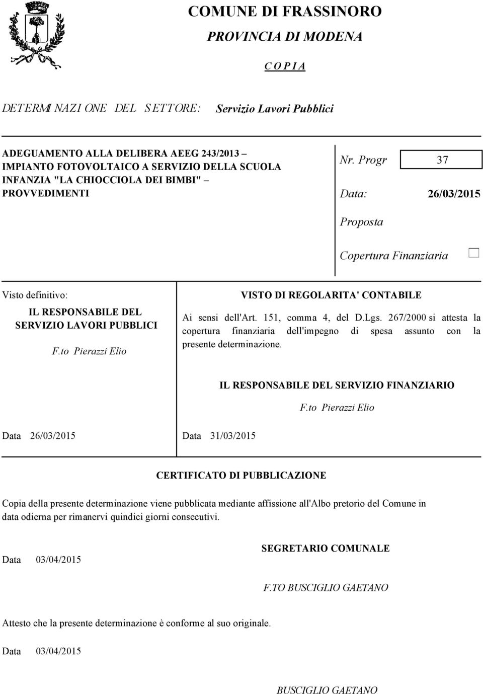 to Pierazzi Elio VISTO DI REGOLARITA' CONTABILE Ai sensi dell'art. 151, comma 4, del D.Lgs. 267/2000 si attesta la copertura finanziaria dell'impegno di spesa assunto con la presente determinazione.