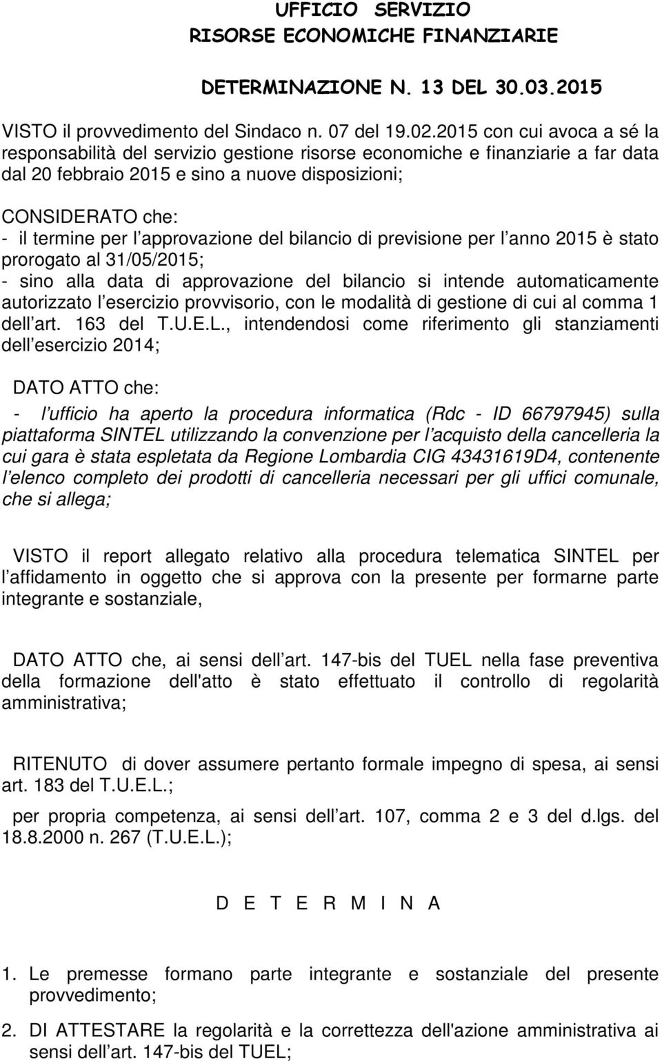 approvazione del bilancio di previsione per l anno 2015 è stato prorogato al 31/05/2015; - sino alla data di approvazione del bilancio si intende automaticamente autorizzato l esercizio provvisorio,